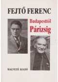 Fejtő Ferenc - Budapesttől Párizsig