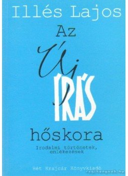 Illés Lajos - Az új írás hőskora Illés Lajos - Az új írás hőskora, Budapest 2002 antikvár könyv