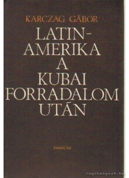 Karczag Gábor - Latin-Amerika a kubai forradalom után Karczag Gábor - Latin-Amerika a kubai forradalom után, Budapest 1968 antikvár könyv
