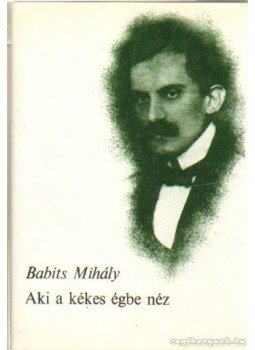 Babits Mihály - Aki a kékes égbe néz Babits Mihály - Aki a kékes égbe néz, Prof. Dr. Rácz 1985 antikvár könyv