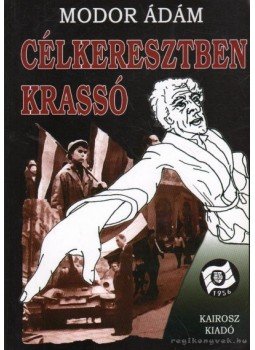 Modor Ádám - Célkeresztben Krassó Modor Ádám - Célkeresztben Krassó, Budapest 2006 antikvár könyv