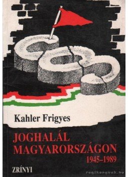 Kahler Frigyes - Joghalál Magyarországon 1945-1989 Kahler Frigyes - Joghalál Magyarországon 1945-1989, Budapest 1993 antikvár könyv