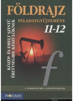 Több szerző - Földrajz feladatgyűjtemény 11-12 Több szerző - Földrajz feladatgyűjtemény 11-12, Szeged 2007 antikvár könyv