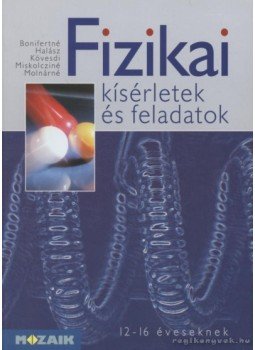 Bonifert Domonkosné dr., Molnár Györgyné, Miskolczi Józsefné, Kövesdi Katalin - Fizikai kísérletek és feladatok Bonifert Domonkosné dr., Molnár Györgyné, Miskolczi Józsefné, Kövesdi Katalin - Fizikai kísérletek és feladatok, Budapest 2004 antikvár könyv