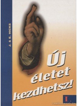 Hicks, Esther, Hicks, Jerry - Új életet kezdhetsz! I. Hicks, Esther, Hicks, Jerry - Új életet kezdhetsz! I., Nyíregyháza 2000 antikvár könyv