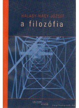 Halasy-Nagy József - A filozófia Halasy-Nagy József - A filozófia, Szeged 2004 antikvár könyv