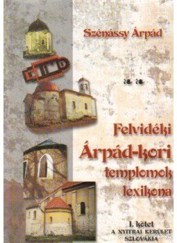 Szénássy Árpád - Felvidéki Árpád-kori templomok lexikona Szénássy Árpád - Felvidéki Árpád-kori templomok lexikona, 2002 antikvár könyv