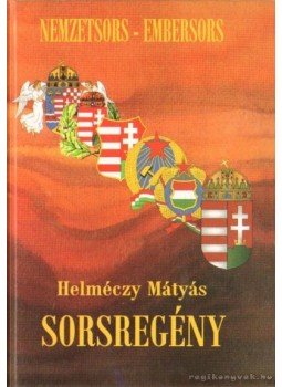 Helméczy Mátyás - Sorsregény Helméczy Mátyás - Sorsregény, Budapest 2007 antikvár könyv