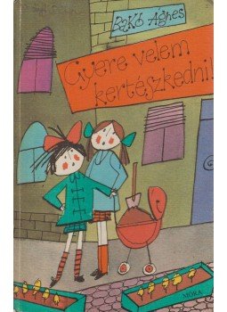 Bakó Ágnes - Gyere velem kertészkedni! Bakó Ágnes - Gyere velem kertészkedni!, Budapest 1980 antikvár könyv