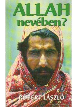 Róbert László - Allah nevében Róbert László - Allah nevében, Budapest 2001 antikvár könyv