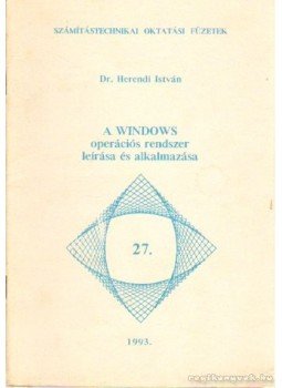 Herendi István dr. - A Windows operációs rendszer leírása és alkalmazása Herendi István dr. - A Windows operációs rendszer leírása és alkalmazása, Budapest 1993 antikvár könyv
