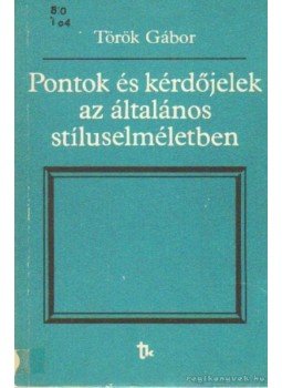 Török Gábor - Pontok és kérdőjelek az általános stílusemléletben Török Gábor - Pontok és kérdőjelek az általános stílusemléletben, Budapest 1990 antikvár könyv