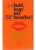 Halász Gyula - Tudd, hogy mit beszélsz!