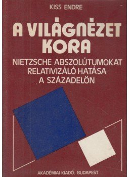 Kiss Endre - A világnézet kora Kiss Endre - A világnézet kora, Budapest 1982 antikvár könyv
