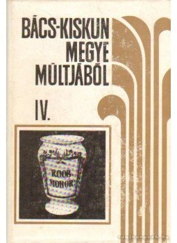 Iványosi- Szabó Tibor - Bács-Kiskun Megye múltjából IV. Iványosi- Szabó Tibor - Bács-Kiskun Megye múltjából IV., Kecskemét 1982 antikvár könyv