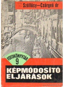 Csörgeő Tibor, Szöllősy Kálmán - Képmódosító eljárások Csörgeő Tibor, Szöllősy Kálmán - Képmódosító eljárások, Budapest 1965 antikvár könyv