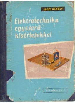 Jeges Károly - Elektrotechnika egyszerű kísérletekkel Jeges Károly - Elektrotechnika egyszerű kísérletekkel, Budapest 1961 antikvár könyv
