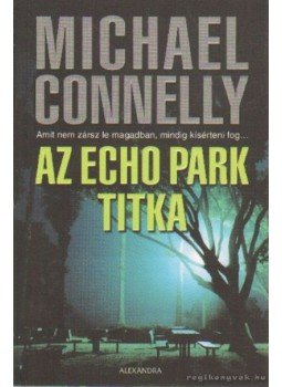 Michael Connelly - Az Echo park titka Michael Connelly - Az Echo park titka, Pécs 2009 antikvár könyv
