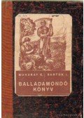 Muharay Elemér,Bartók J. - Balladamondó könyv