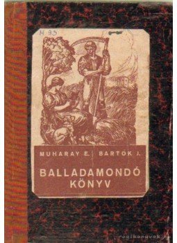 Muharay Elemér, Bartók J. - Balladamondó könyv Muharay Elemér, Bartók J. - Balladamondó könyv, 0 antikvár könyv