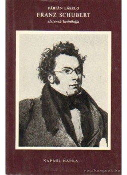 Fábián László - Franz Shubert életének krónikája Fábián László - Franz Shubert életének krónikája, Budapest 1975 antikvár könyv
