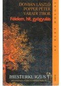 Váradi Tibor,Dr. Popper Péter,Domján László - Félelem, hit, gyógyulás