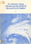 Károssy Csaba - Földrajzi felkészítő feladatgyűjtemény I.