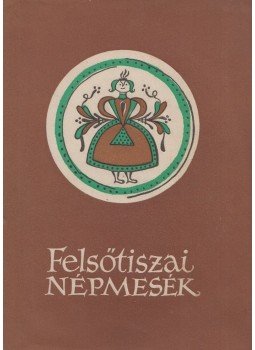 Kovács Ágnes - Felsőtiszai népmesék Kovács Ágnes - Felsőtiszai népmesék, Debrecen 1956 antikvár könyv