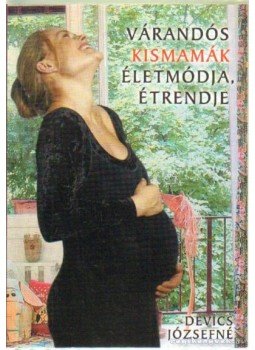 Devics Józsefné - Várandós kismamák életmódja, étrendje Devics Józsefné - Várandós kismamák életmódja, étrendje, Budapest 2002 antikvár könyv