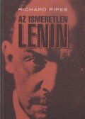 Pipes, Richard - Az ismeretlen Lenin