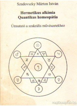 Szadovszky Márton István - Hermetikus alkímia - Quantikus homeopátia Szadovszky Márton István - Hermetikus alkímia - Quantikus homeopátia, Budapest 1994 antikvár könyv
