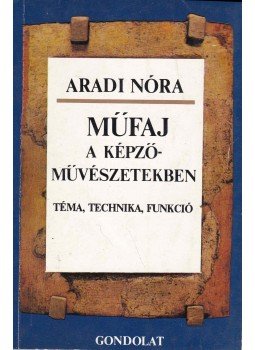 Aradi Nóra - Műfaj a képzőművészetekben Aradi Nóra - Műfaj a képzőművészetekben, Budapest 1989 antikvár könyv
