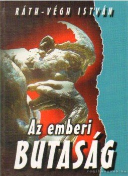 Ráth-Végh István - Az emberi butaság Ráth-Végh István - Az emberi butaság, Budapest 1997 antikvár könyv