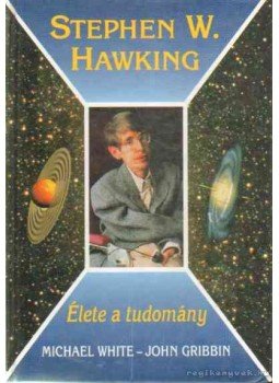 Michael White, John Gribbin - Stephen W. Hawking - Élete a tudomány Michael White, John Gribbin - Stephen W. Hawking - Élete a tudomány, Budapest 2000 antikvár könyv
