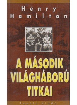 Hamilton, Henry - A második világháború titkai Hamilton, Henry - A második világháború titkai, Budapest 2003 antikvár könyv