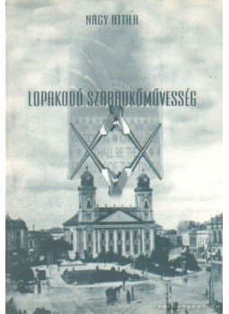 Nagy Attila - Lopakodó szabadkőművesség Nagy Attila - Lopakodó szabadkőművesség, Debrecen 2001 antikvár könyv