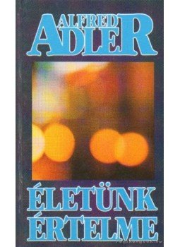 Adler, Alfred - Életünk értelme Adler, Alfred - Életünk értelme, Budapest 1996 antikvár könyv