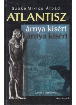 Szőke Miklós Árpád - Régi korok üzenete - Atlantisz árnya kísért Szőke Miklós Árpád - Régi korok üzenete - Atlantisz árnya kísért, Budapest 1999 antikvár könyv