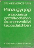 Dr. Meznerics Iván - Pénzügyi jog a szocialista gazdálkodásban és a nemzetközi kapcsolatokban