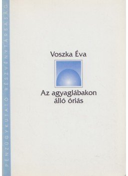 Voszka Éva - Az agyaglábakon álló óriás Voszka Éva - Az agyaglábakon álló óriás, Budapest 1995 antikvár könyv