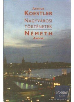 Németh Andor, Arthur Koestler - Nagyvárosi történetek Németh Andor, Arthur Koestler - Nagyvárosi történetek, Budapest 1997 antikvár könyv