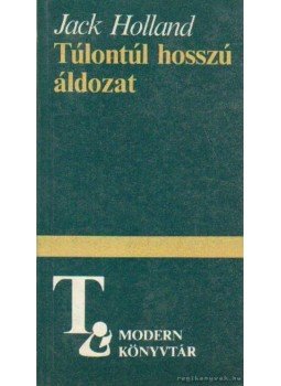 Holland, Jack - Túlontúl hosszú áldozat Holland, Jack - Túlontúl hosszú áldozat, Budapest 1985 antikvár könyv