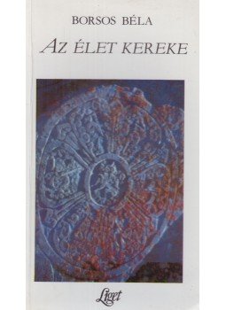 Borsos Béla - Az élet kereke Borsos Béla - Az élet kereke, Budapest 1994 antikvár könyv