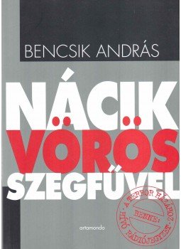 Bencsik András - Nácik vörös szegfűvel Bencsik András - Nácik vörös szegfűvel, Budapest 2002 antikvár könyv