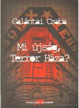 Galántai Csaba - Mi újság, Terror Háza? Galántai Csaba - Mi újság, Terror Háza?, Budapest 2003 antikvár könyv