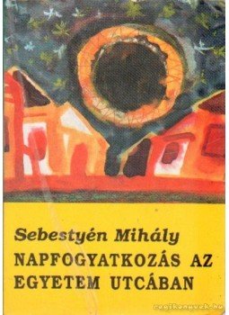 Sebestyén Mihály - Napfogyatkozás az Egyetem utcában Sebestyén Mihály - Napfogyatkozás az Egyetem utcában, Marosvásárhely 1994 antikvár könyv