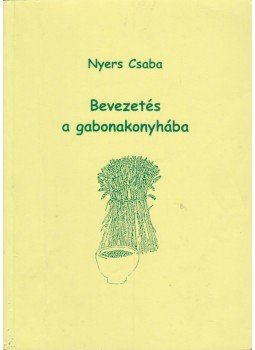 Nyers Csaba - Bevezetés a gabonakonyhába Nyers Csaba - Bevezetés a gabonakonyhába, Budapest 2001 antikvár könyv