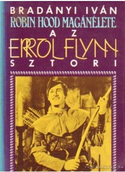 Bradányi Iván - Robin Hood magánélete - Az Errol Flynn sztori Bradányi Iván - Robin Hood magánélete - Az Errol Flynn sztori, Budapest 1993 antikvár könyv