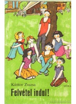 Kántor Zsuzsa - Felvétel indul! / Osztályfénykép Kántor Zsuzsa - Felvétel indul! / Osztályfénykép, Budapest 1977 antikvár könyv