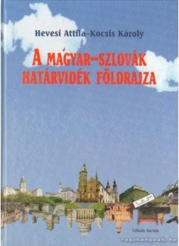 Hevesi Attila, Kocsis Károly - A magyar-szlovák határvidék földrajza Hevesi Attila, Kocsis Károly - A magyar-szlovák határvidék földrajza, Dunaszerdahely 2003 antikvár könyv